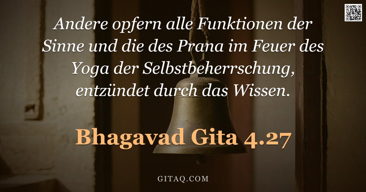 Bhagavad Gita 4.27 — "Andere opfern alle Funktionen der Sinne und die des Prana im Feuer des Yoga der Selbstbeherrschung, "