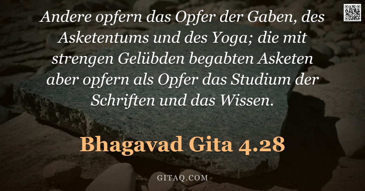 Bhagavad Gita 4.28 — "Andere opfern das Opfer der Gaben, des Asketentums und des Yoga; die mit strengen Gelübden begabten "