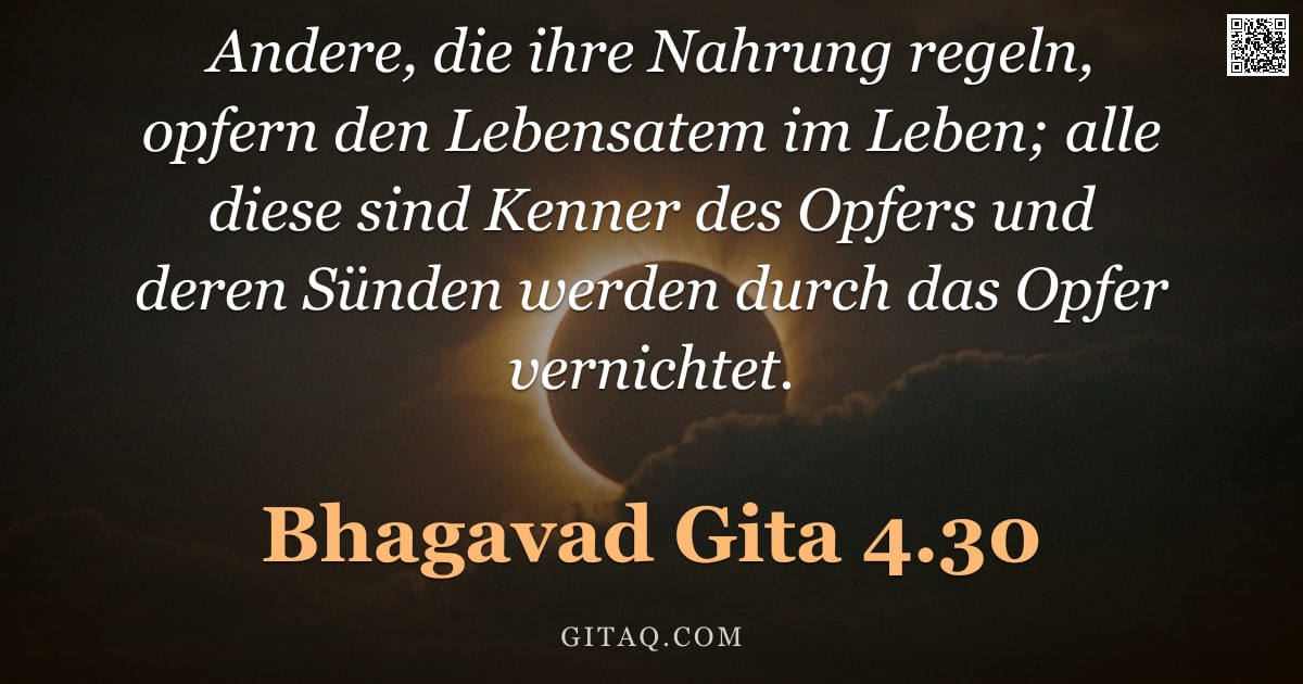 Bhagavad Gita 4.30 — "Andere, die ihre Nahrung regeln, opfern den Lebensatem im Leben; alle diese sind Kenner des Opfers u"
