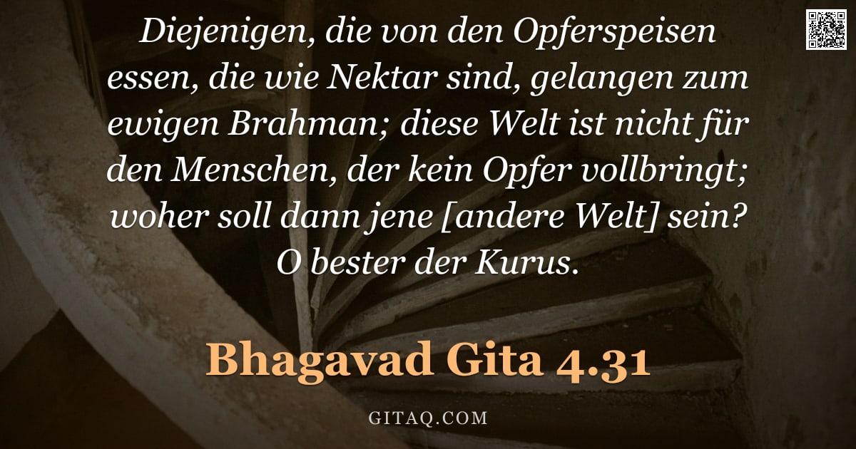 Bhagavad Gita 4.31 — "Diejenigen, die von den Opferspeisen essen, die wie Nektar sind, gelangen zum ewigen Brahman; diese "