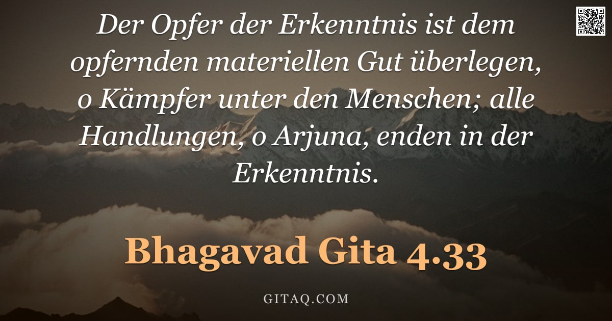 Bhagavad Gita 4.33 — "Der Opfer der Erkenntnis ist dem opfernden materiellen Gut überlegen, o Kämpfer unter den Menschen; "