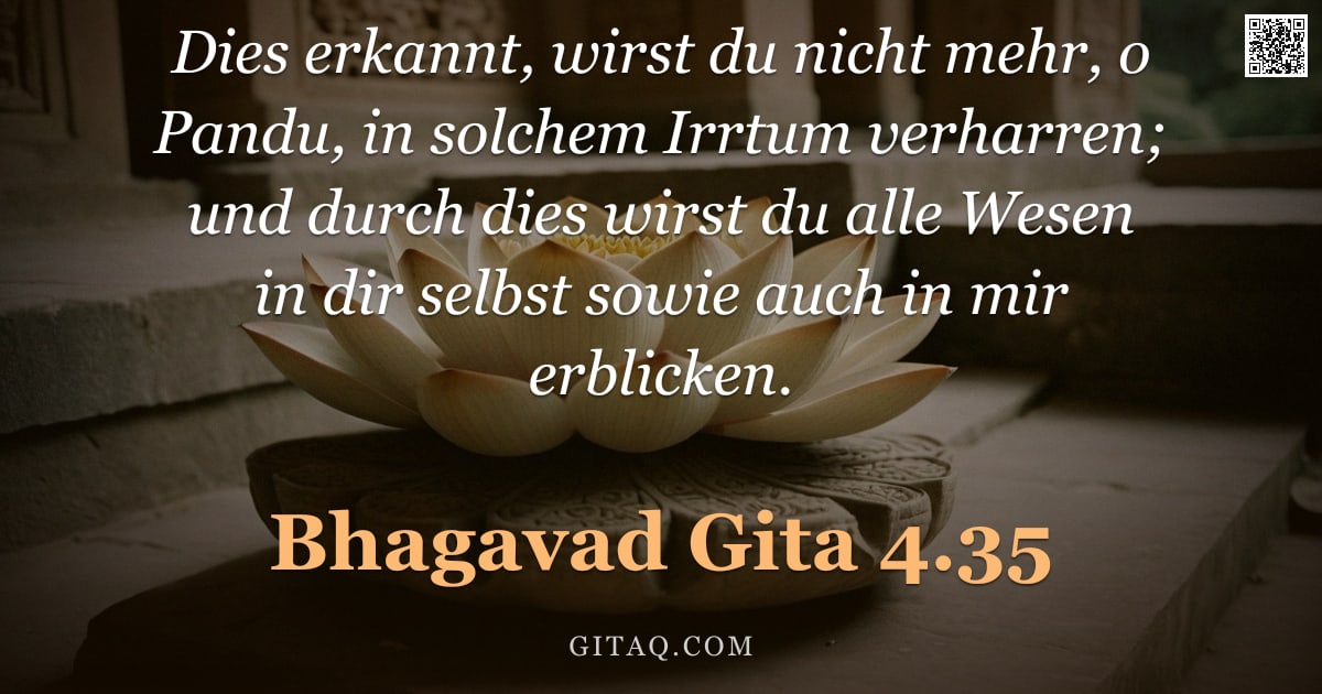 Bhagavad Gita 4.35 — "Dies erkannt, wirst du nicht mehr, o Pandu, in solchem Irrtum verharren; und durch dies wirst du all"