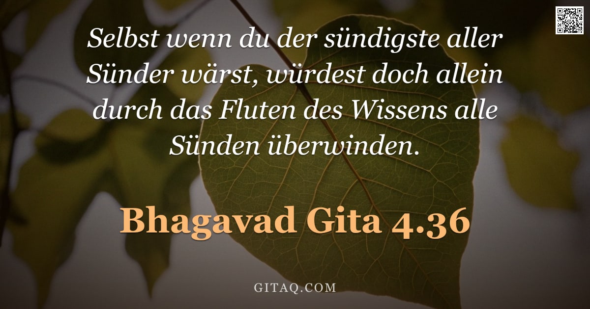 Bhagavad Gita 4.36 — "Selbst wenn du der sündigste aller Sünder wärst, würdest doch allein durch das Fluten des Wissens al"