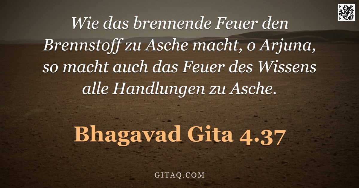 Bhagavad Gita 4.37 — "Wie das brennende Feuer den Brennstoff zu Asche macht, o Arjuna, so macht auch das Feuer des Wissens"