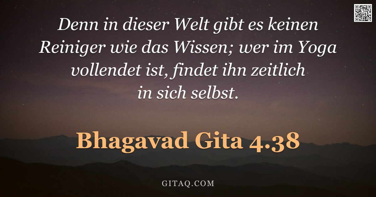 Bhagavad Gita 4.38 — "Denn in dieser Welt gibt es keinen Reiniger wie das Wissen; wer im Yoga vollendet ist, findet ihn ze"