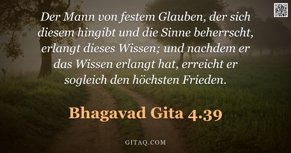 Bhagavad Gita 4.39 — "Der Mann von festem Glauben, der sich diesem hingibt und die Sinne beherrscht, erlangt dieses Wissen"