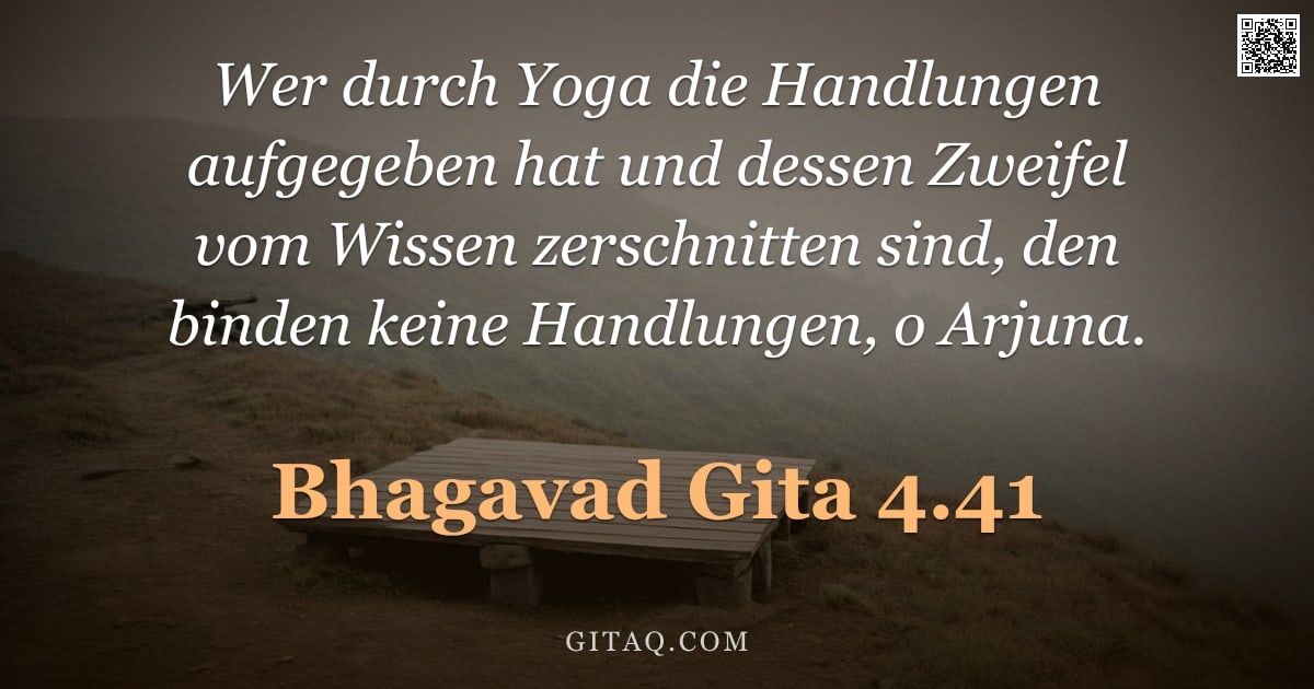 Bhagavad Gita 4.41 — "Wer durch Yoga die Handlungen aufgegeben hat und dessen Zweifel vom Wissen zerschnitten sind, den bi"