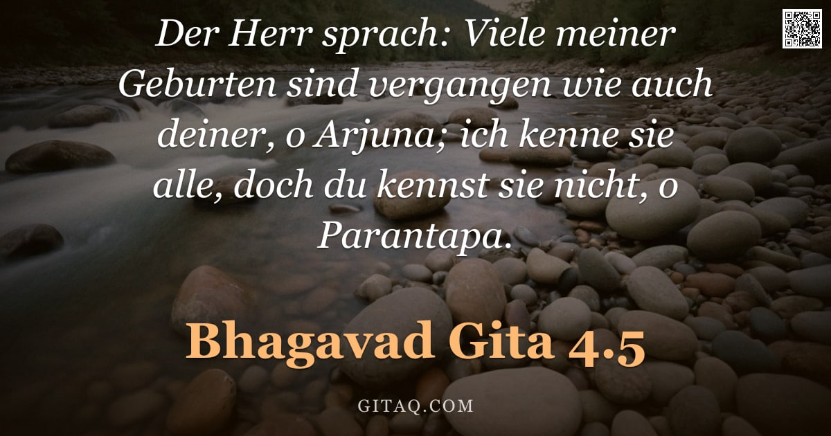 Bhagavad Gita 4.5 — "Der Herr sprach: Viele meiner Geburten sind vergangen wie auch deiner, o Arjuna; ich kenne sie alle,"