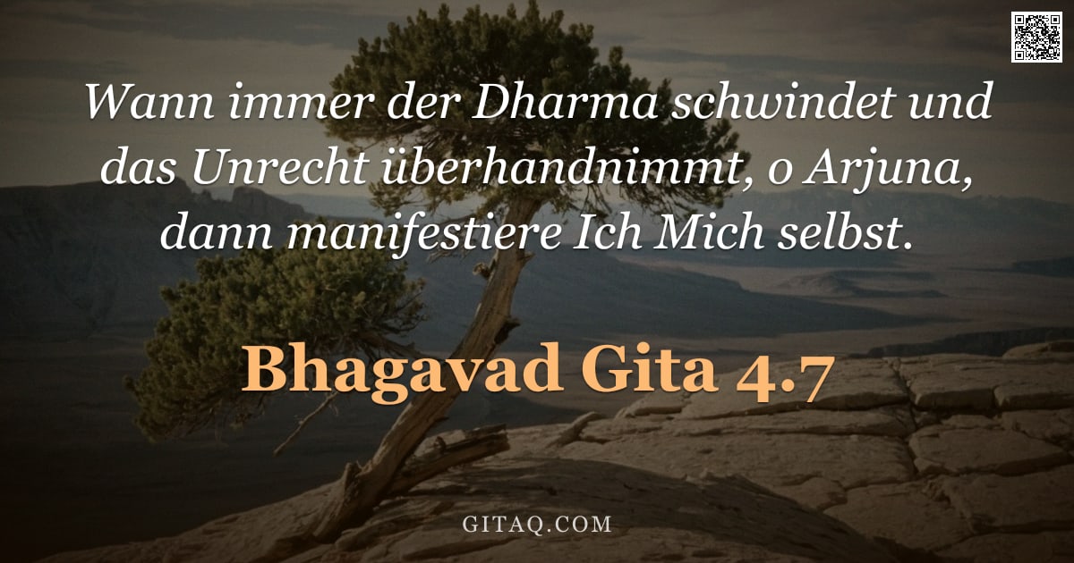 Bhagavad Gita 4.7 — "Wann immer der Dharma schwindet und das Unrecht überhandnimmt, o Arjuna, dann manifestiere Ich Mich "