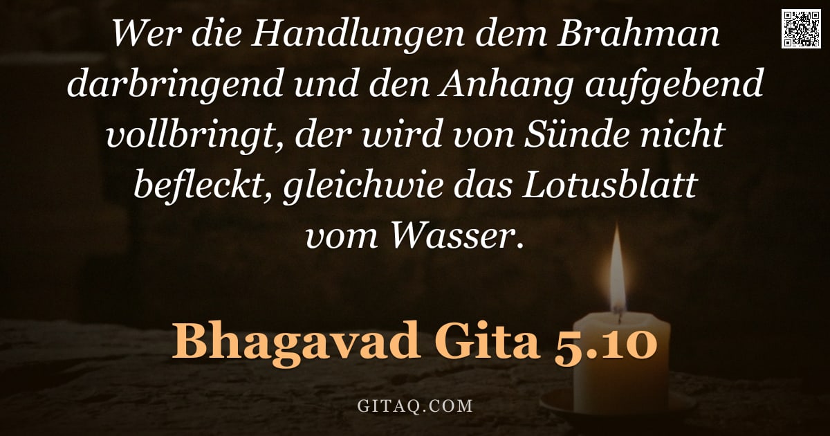 Bhagavad Gita 5.10 — "Wer die Handlungen dem Brahman darbringend und den Anhang aufgebend vollbringt, der wird von Sünde n"