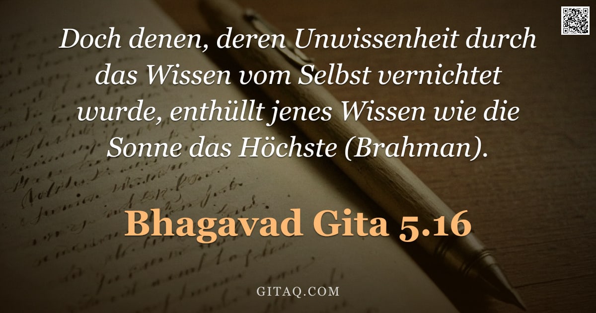 Bhagavad Gita 5.16 — "Doch denen, deren Unwissenheit durch das Wissen vom Selbst vernichtet wurde, enthüllt jenes Wissen w"