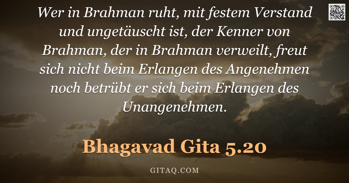 Bhagavad Gita 5.20 — "Wer in Brahman ruht, mit festem Verstand und ungetäuscht ist, der Kenner von Brahman, der in Brahman"