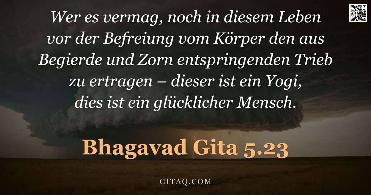 Bhagavad Gita 5.23 — "Wer es vermag, noch in diesem Leben vor der Befreiung vom Körper den aus Begierde und Zorn entspring"