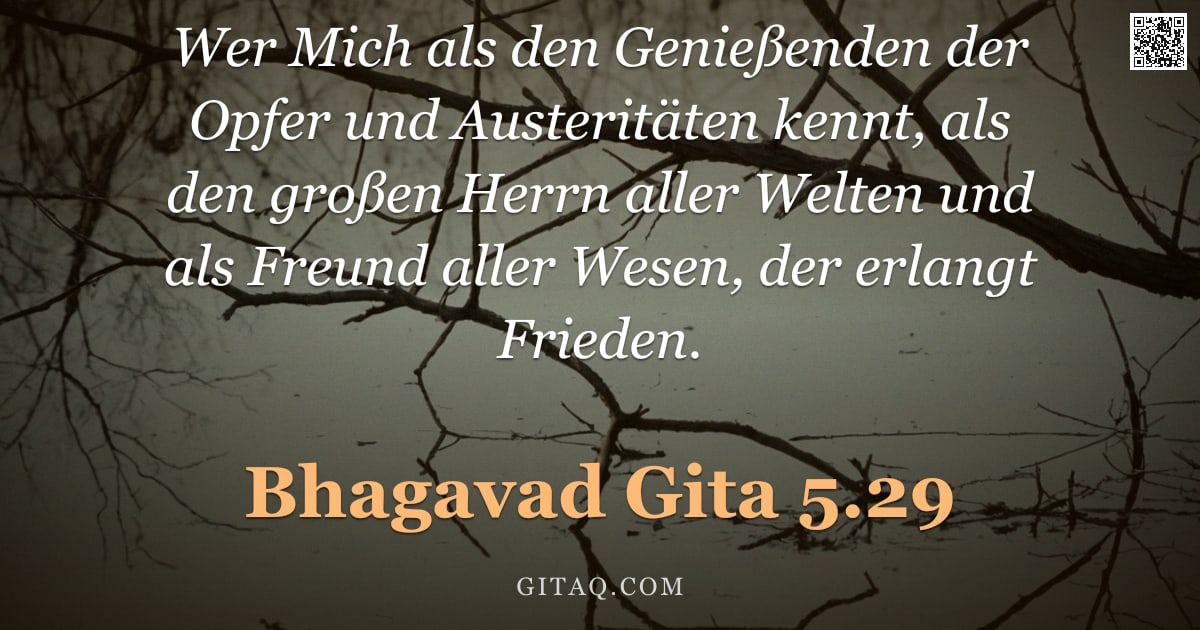 Bhagavad Gita 5.29 — "Wer Mich als den Genießenden der Opfer und Austeritäten kennt, als den großen Herrn aller Welten und"
