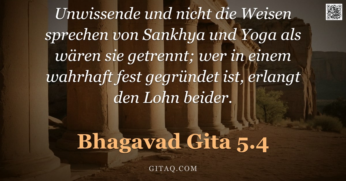 Bhagavad Gita 5.4 — "Unwissende und nicht die Weisen sprechen von Sankhya und Yoga als wären sie getrennt; wer in einem w"