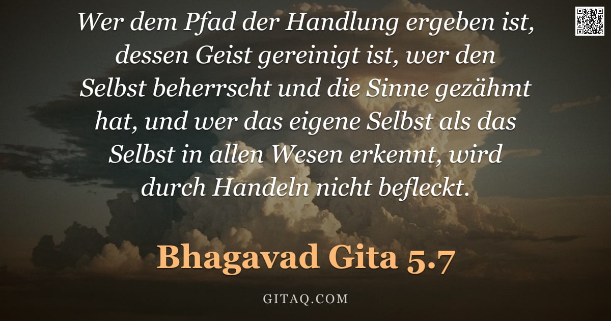 Bhagavad Gita 5.7 — "Wer dem Pfad der Handlung ergeben ist, dessen Geist gereinigt ist, wer den Selbst beherrscht und die"