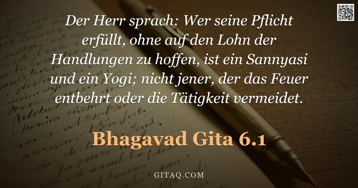Bhagavad Gita 6.1 — "Der Herr sprach: Wer seine Pflicht erfüllt, ohne auf den Lohn der Handlungen zu hoffen, ist ein Sann"