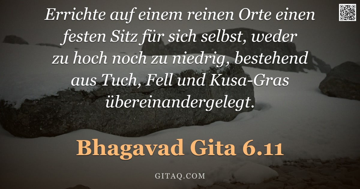Bhagavad Gita 6.11 — "Errichte auf einem reinen Orte einen festen Sitz für sich selbst, weder zu hoch noch zu niedrig, bes"