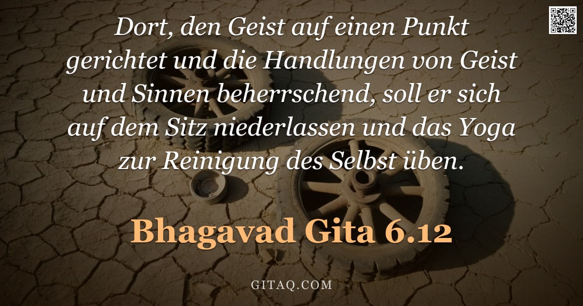 Bhagavad Gita 6.12 — "Dort, den Geist auf einen Punkt gerichtet und die Handlungen von Geist und Sinnen beherrschend, soll"