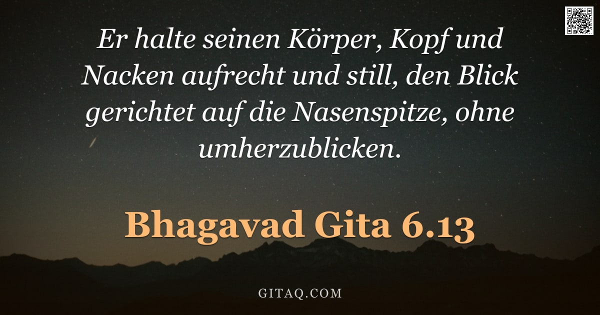 Bhagavad Gita 6.13 — "Er halte seinen Körper, Kopf und Nacken aufrecht und still, den Blick gerichtet auf die Nasenspitze,"