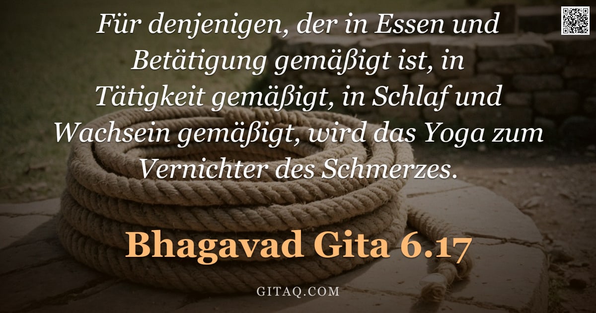 Bhagavad Gita 6.17 — "Für denjenigen, der in Essen und Betätigung gemäßigt ist, in Tätigkeit gemäßigt, in Schlaf und Wachs"