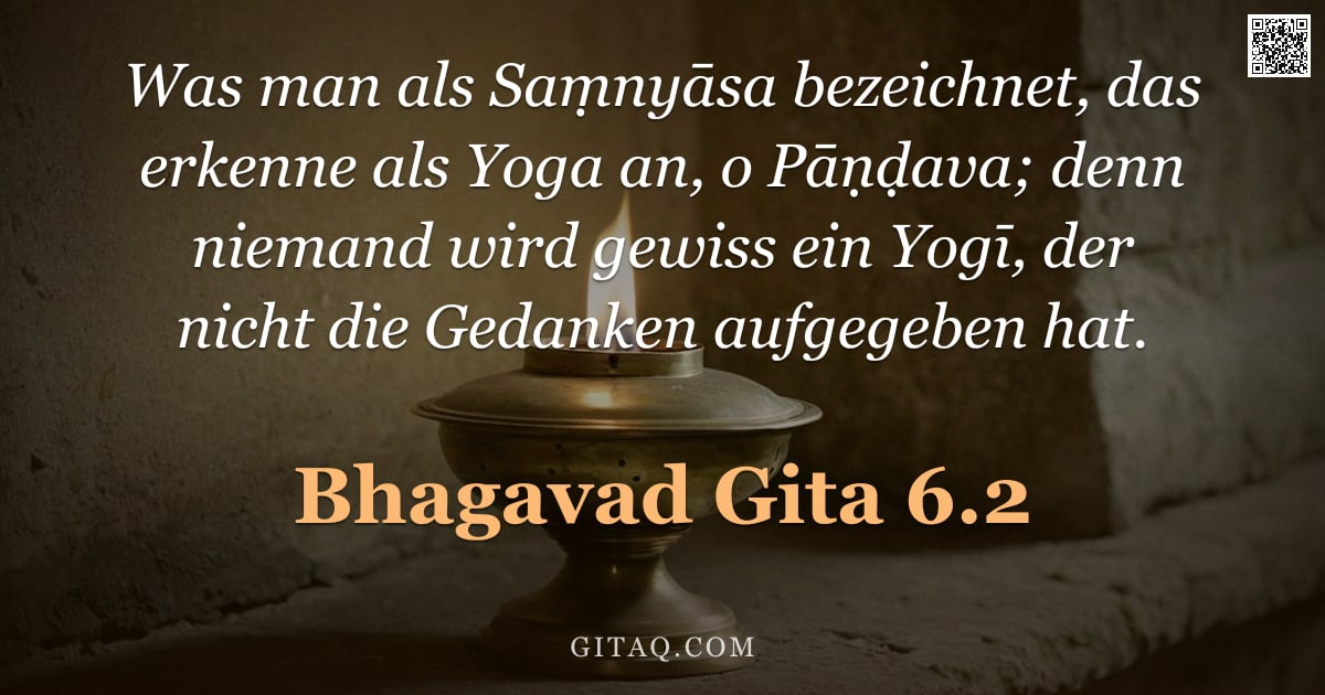 Bhagavad Gita 6.2 — "Was man als Saṃnyāsa bezeichnet, das erkenne als Yoga an, o Pāṇḍava; denn niemand wird gewiss ein Yo"