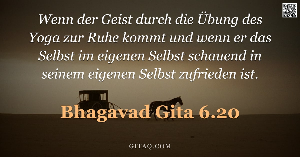 Bhagavad Gita 6.20 — "Wenn der Geist durch die Übung des Yoga zur Ruhe kommt und wenn er das Selbst im eigenen Selbst scha"