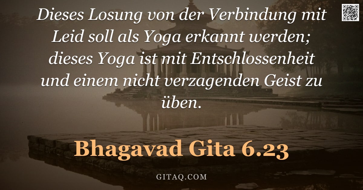 Bhagavad Gita 6.23 — "Dieses Losung von der Verbindung mit Leid soll als Yoga erkannt werden; dieses Yoga ist mit Entschlo"