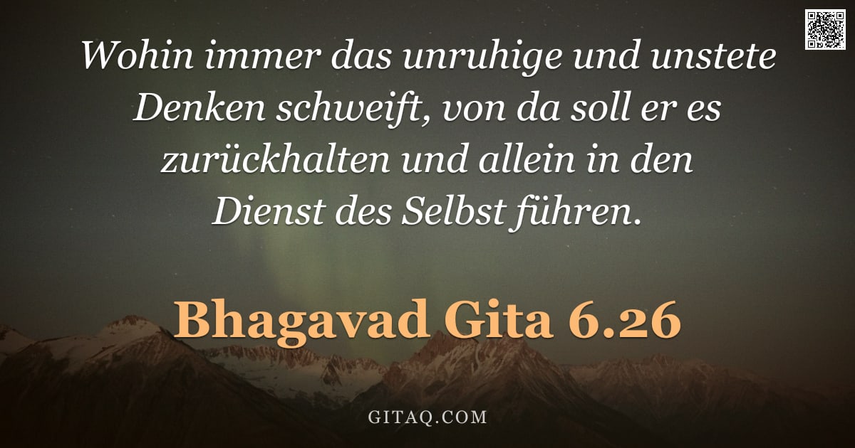 Bhagavad Gita 6.26 — "Wohin immer das unruhige und unstete Denken schweift, von da soll er es zurückhalten und allein in d"