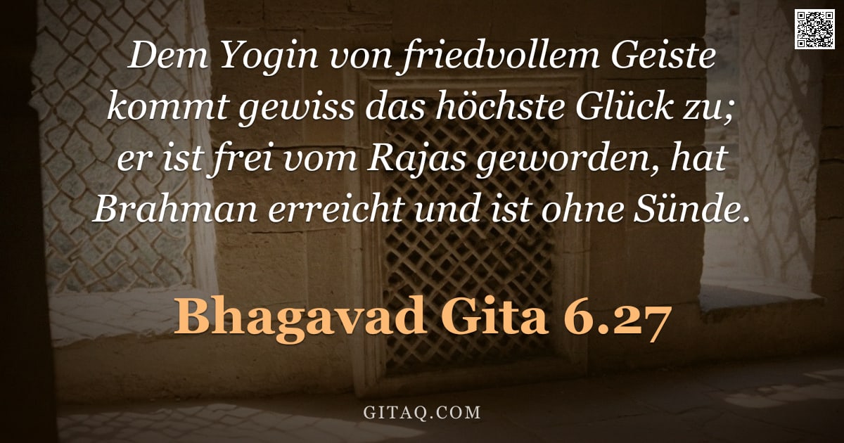 Bhagavad Gita 6.27 — "Dem Yogin von friedvollem Geiste kommt gewiss das höchste Glück zu; er ist frei vom Rajas geworden, "