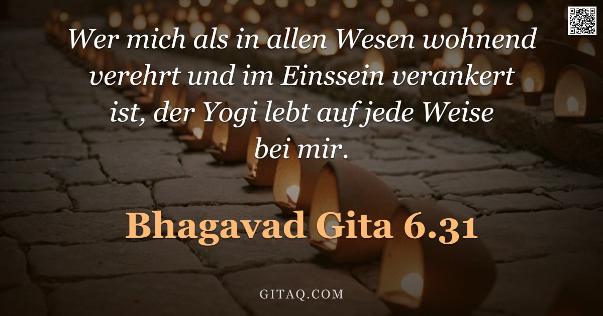 Bhagavad Gita 6.31 — "Wer mich als in allen Wesen wohnend verehrt und im Einssein verankert ist, der Yogi lebt auf jede We"