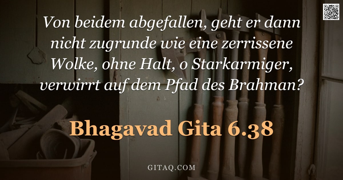 Bhagavad Gita 6.38 — "Von beidem abgefallen, geht er dann nicht zugrunde wie eine zerrissene Wolke, ohne Halt, o Starkarmi"
