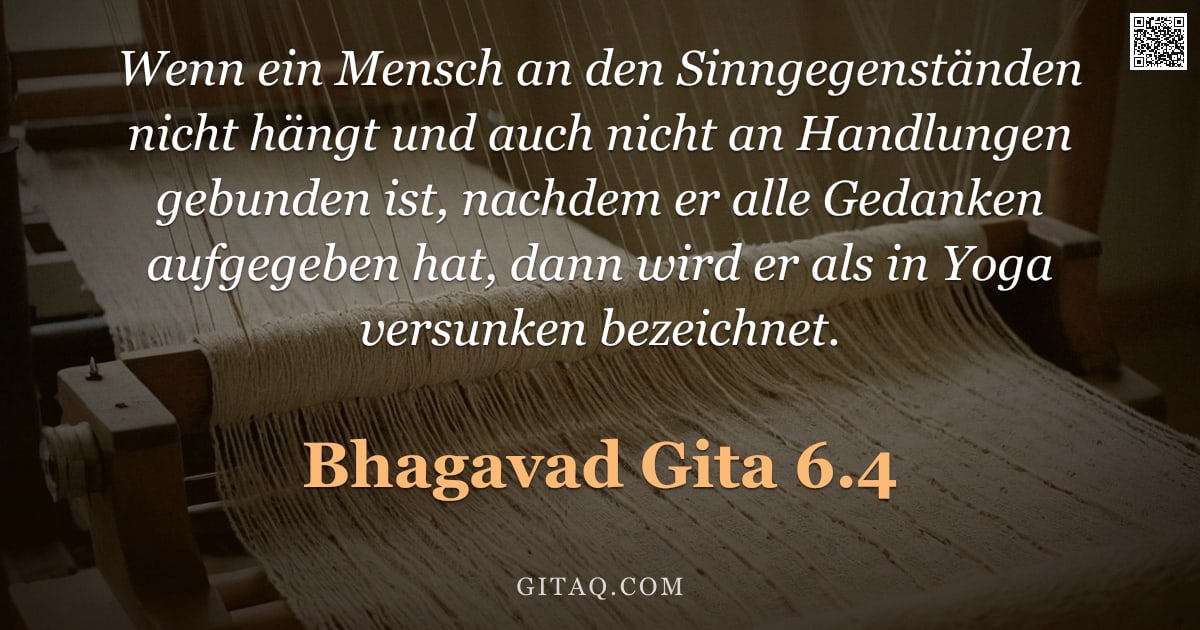 Bhagavad Gita 6.4 — "Wenn ein Mensch an den Sinngegenständen nicht hängt und auch nicht an Handlungen gebunden ist, nachd"