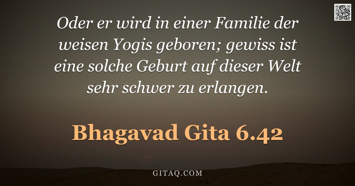 Bhagavad Gita 6.42 — "Oder er wird in einer Familie der weisen Yogis geboren; gewiss ist eine solche Geburt auf dieser Wel"