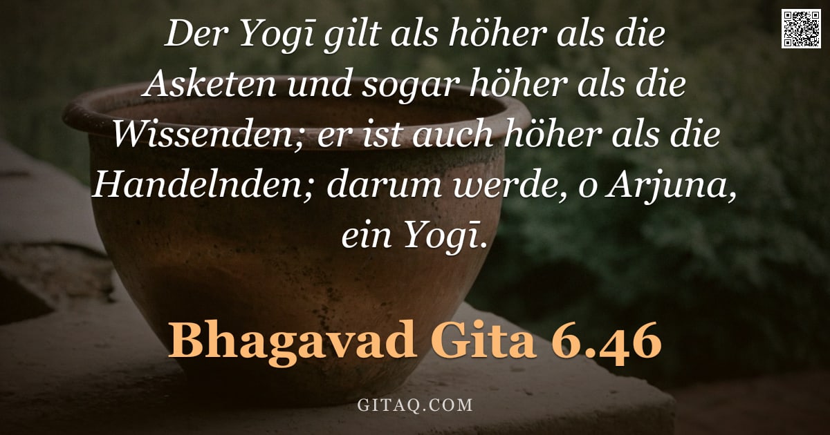 Bhagavad Gita 6.46 — "Der Yogī gilt als höher als die Asketen und sogar höher als die Wissenden; er ist auch höher als die"