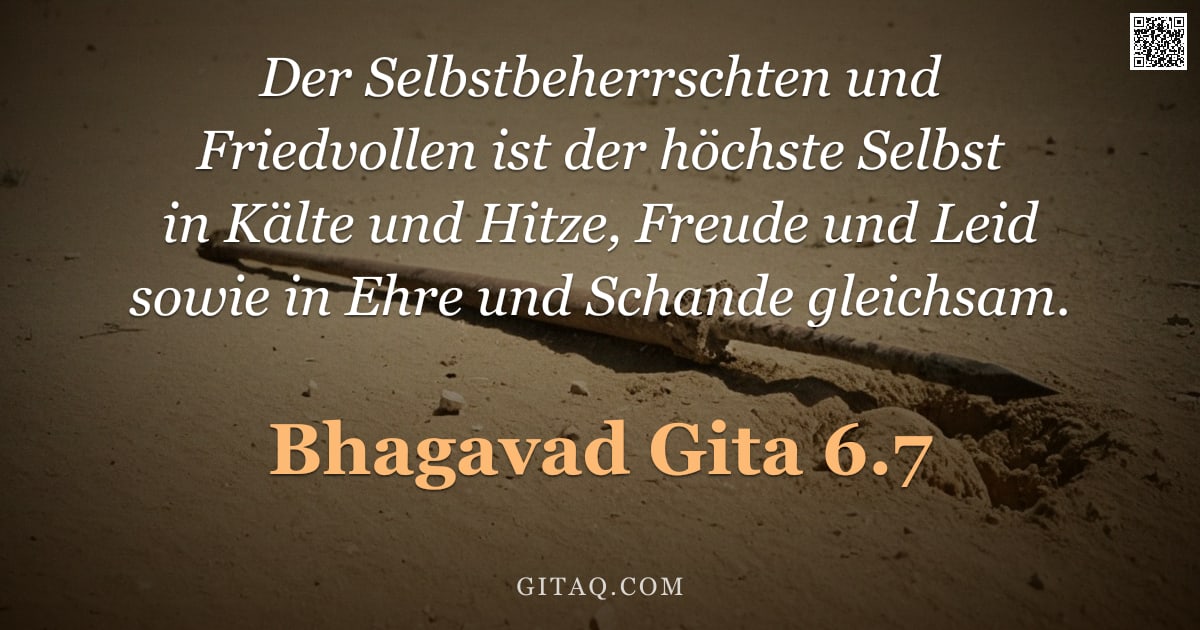 Bhagavad Gita 6.7 — "Der Selbstbeherrschten und Friedvollen ist der höchste Selbst in Kälte und Hitze, Freude und Leid so"
