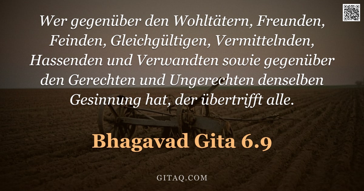 Bhagavad Gita 6.9 — "Wer gegenüber den Wohltätern, Freunden, Feinden, Gleichgültigen, Vermittelnden, Hassenden und Verwan"