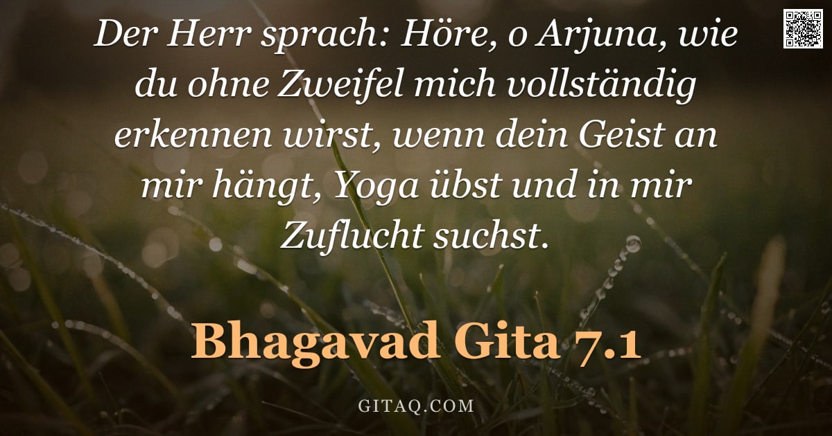 Bhagavad Gita 7.1 — "Der Herr sprach: Höre, o Arjuna, wie du ohne Zweifel mich vollständig erkennen wirst, wenn dein Geis"
