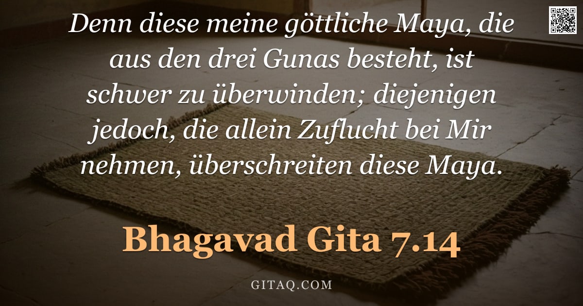 Bhagavad Gita 7.14 — "Denn diese meine göttliche Maya, die aus den drei Gunas besteht, ist schwer zu überwinden; diejenige"