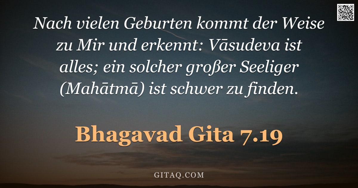 Bhagavad Gita 7.19 — "Nach vielen Geburten kommt der Weise zu Mir und erkennt: Vāsudeva ist alles; ein solcher großer Seel"