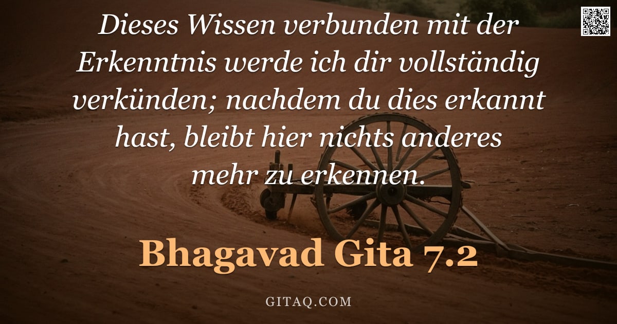 Bhagavad Gita 7.2 — "Dieses Wissen verbunden mit der Erkenntnis werde ich dir vollständig verkünden; nachdem du dies erka"