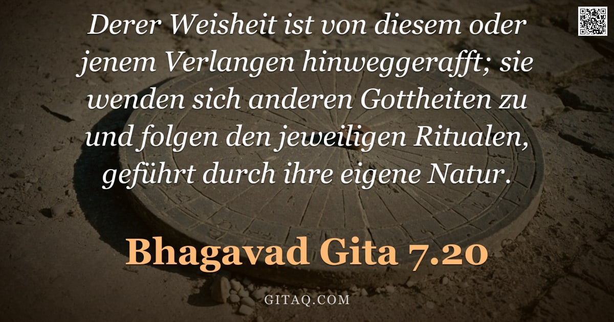 Bhagavad Gita 7.20 — "Derer Weisheit ist von diesem oder jenem Verlangen hinweggerafft; sie wenden sich anderen Gottheiten"