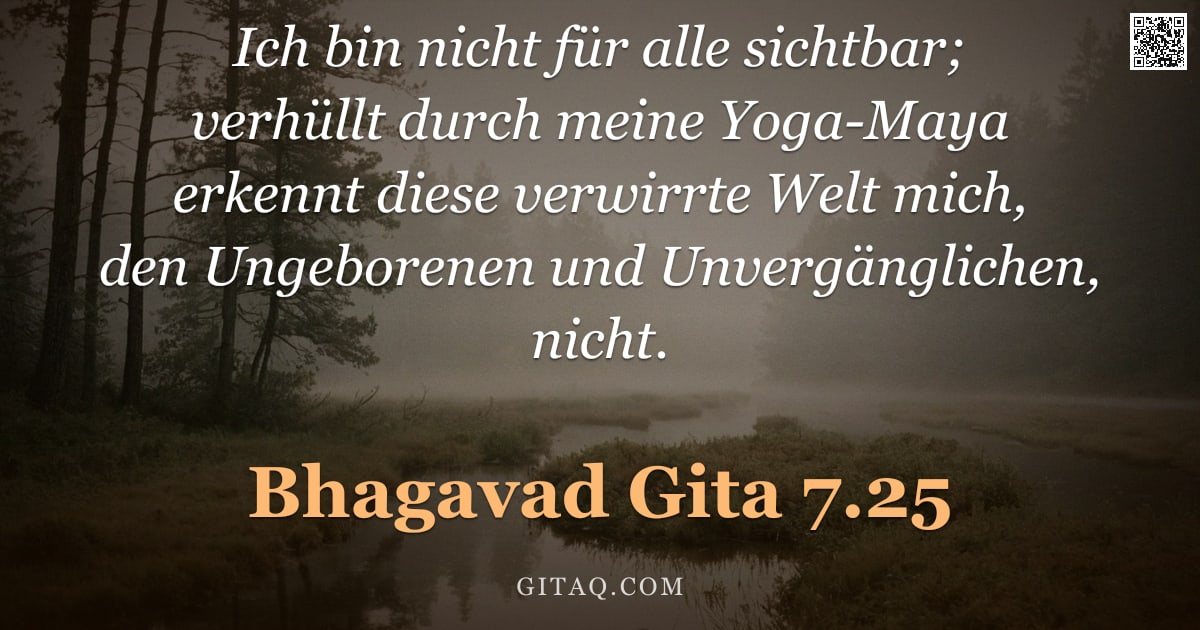 Bhagavad Gita 7.25 — "Ich bin nicht für alle sichtbar; verhüllt durch meine Yoga-Maya erkennt diese verwirrte Welt mich, d"
