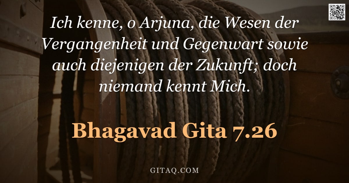 Bhagavad Gita 7.26 — "Ich kenne, o Arjuna, die Wesen der Vergangenheit und Gegenwart sowie auch diejenigen der Zukunft; do"