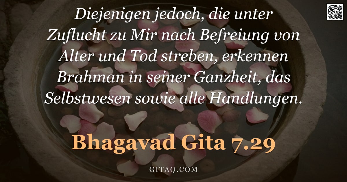 Bhagavad Gita 7.29 — "Diejenigen jedoch, die unter Zuflucht zu Mir nach Befreiung von Alter und Tod streben, erkennen Brah"