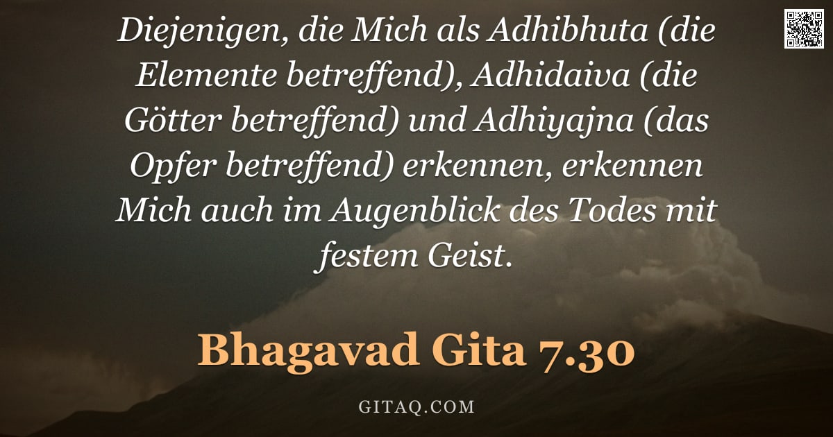 Bhagavad Gita 7.30 — "Diejenigen, die Mich als Adhibhuta (die Elemente betreffend), Adhidaiva (die Götter betreffend) und "