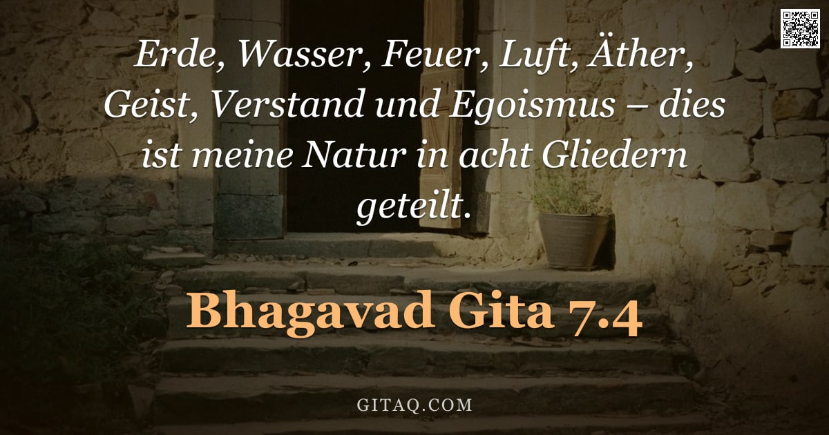 Bhagavad Gita 7.4 — "Erde, Wasser, Feuer, Luft, Äther, Geist, Verstand und Egoismus – dies ist meine Natur in acht Gliede"
