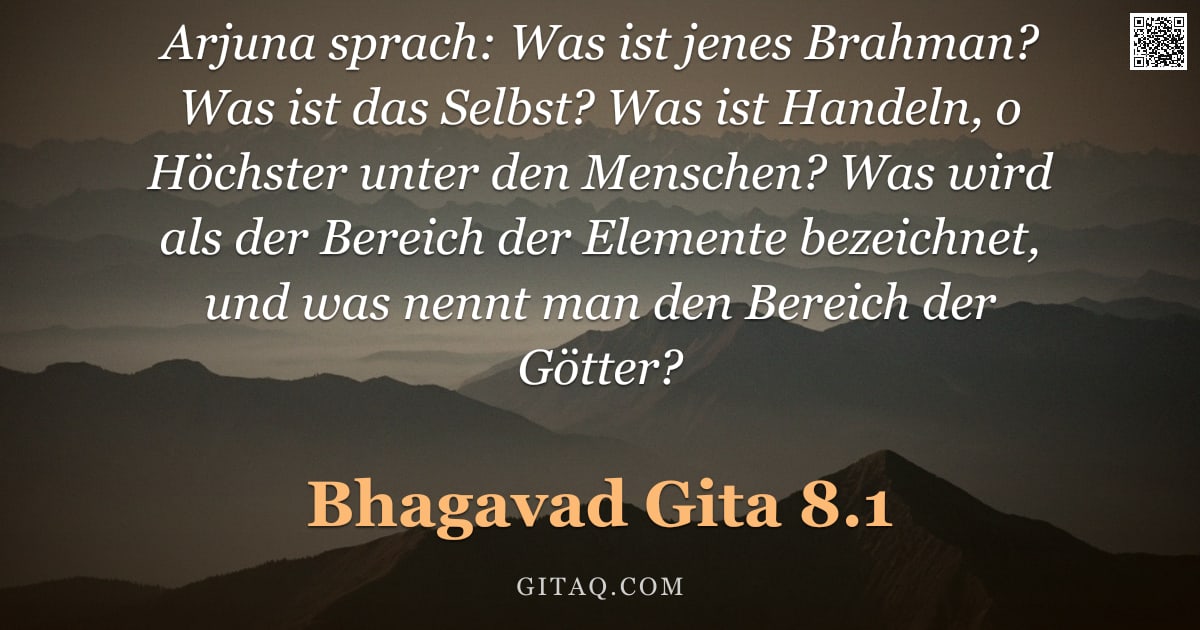 Bhagavad Gita 8.1 — "Arjuna sprach: Was ist jenes Brahman? Was ist das Selbst? Was ist Handeln, o Höchster unter den Mens"