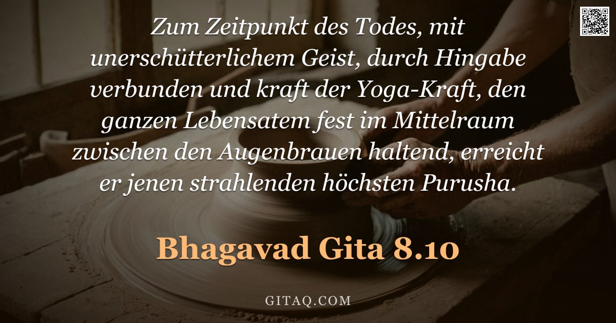 Bhagavad Gita 8.10 — "Zum Zeitpunkt des Todes, mit unerschütterlichem Geist, durch Hingabe verbunden und kraft der Yoga-Kr"