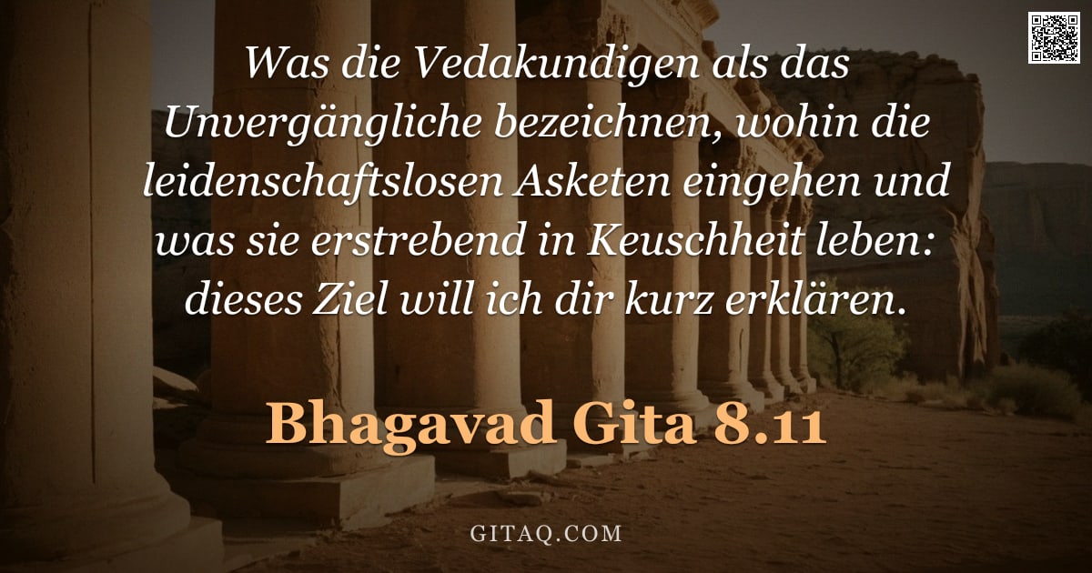 Bhagavad Gita 8.11 — "Was die Vedakundigen als das Unvergängliche bezeichnen, wohin die leidenschaftslosen Asketen eingehe"